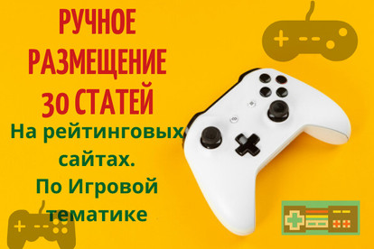 Ручное размещение 30 статей на рейтинговых сайтах. По Игровой тематике