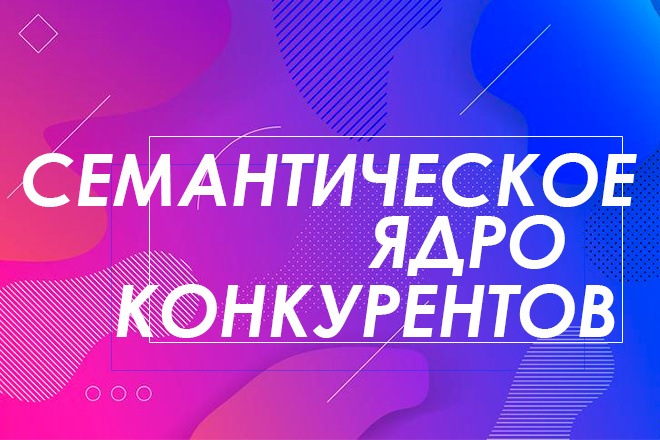 Семантическое ядро Ваших конкурентов до 10.000 ключевых слов