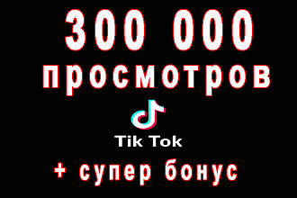 Просмотры Вашего видео Тик-Ток 300 000+супер бонус