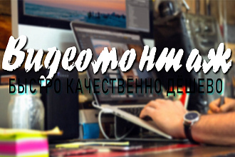 Видеомонтаж быстро качественно дёшево