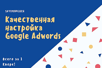 Качественная настройка Google Adwords + КМС в подарок