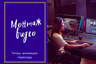 Монтаж видео, анимированные титры, переходы, эффекты
