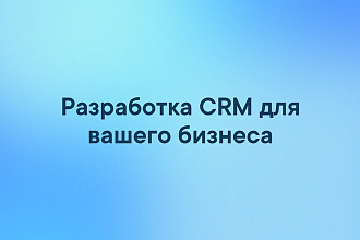 Разработка CRM для вашего бизнеса под ключ