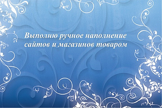 Выполню ручное наполнение сайтов и магазинов товаром
