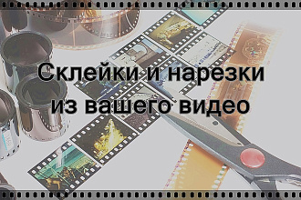 Склейки и нарезки из вашего видео