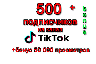500 подписчиков на Тик-Ток канал+бонус 50 000 просмотров видео Тик-Ток