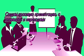 Создам красивую и оформленную презентацию, с анимациями и переходами