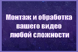 Монтаж и обработка видео любой тематики и сложности