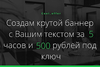 Создам крутой баннер с Вашим текстом за 5 часов и 500 рублей под ключ