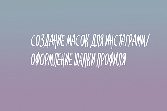 Сделаю МАСКУ ДЛЯ инстаграмм,оформлю ВАШ аккаунт В инстаграмме