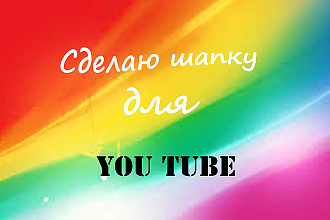 Сделаю шапку ДЛЯ канал YOU TUBE