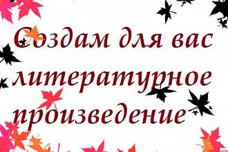Создам для вас литературное произведение