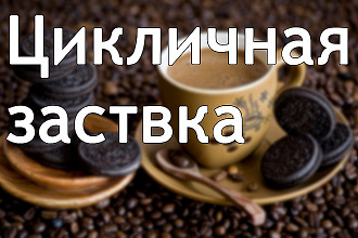 Сделаю цикличную заставку
