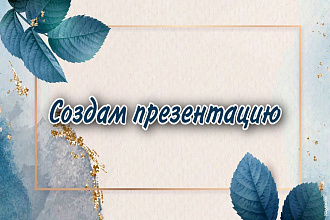 Создам уникальную презентацию по вашему заказу