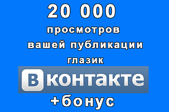20 000 просмотров публикации-глазик соцсеть Вконтакте+бонус