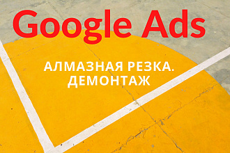 Настрою поисковую рекламу под ключ. Алмазная резка, демонтаж