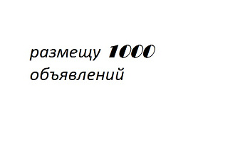 Размещу 1000 объявлений
