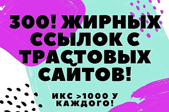 300 жирнейшийх ссылок с трастовых сайтов с ИКС больше 1000