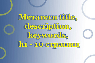 Пропишу метатеги title, description, keywords, h1 - 10 страниц