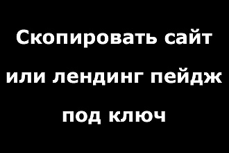 Скопировать сайт или лендинг пейдж под ключ