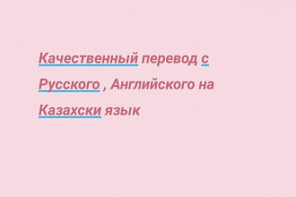 Переведу текст с Английского, Русского на Казахский грамотно