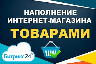 Наполню товаром интернет-магазин. Большой опыт в системе Битрикс24