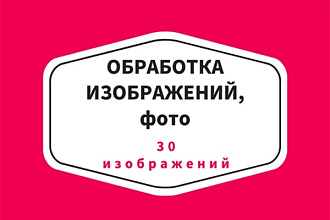 Обработка изображений, фото. Коррекция, ретушь. До 30 изображений