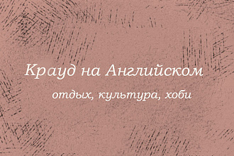 Крауд на Английском под отдых,культура, хобби