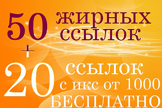 Выгодно. 50 жирных ссылок на ваш сайт и бонус 20 ссылок с ИКС от 1000