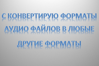 С конвертирую форматы аудио файлов в любые другие форматы