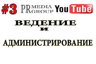 Качественное ведение и администрирование Вашего канала в Ютубе