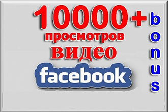10000 просмотров Вашего видео в Фейсбук + Bonus