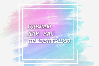 Сделаю презентацию ДЛЯ ВАС