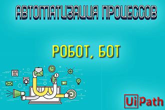 Автоматизация процессов - Бот, Робот UiPath