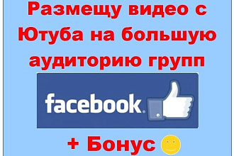 Видео с Ютуба в Фейсбук - Размещу на большую живую аудиторию групп