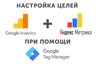 Настройка целей GA + Яндекс. Метрика, через GTM