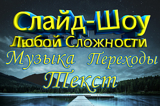 Слайд-шоу любой сложности, с музыкой, текстом, с анимацией