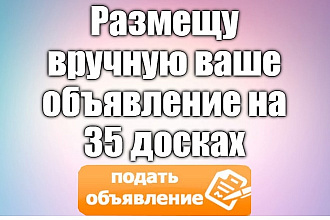 Размещу вручную ваше объявление на 35 досках
