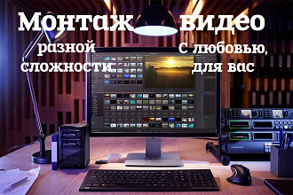 Монтаж и обработка видео разной сложности