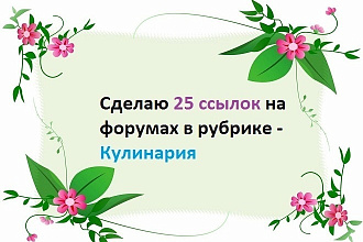 Размещаю 25 ссылок на форумах, в рубрике - Кулинария