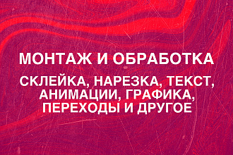 Монтаж и обработка, склейка, нарезка, переходы, анимации