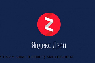 Создам канал в Яндекс Дзен и включу монетизацию. Под ключ