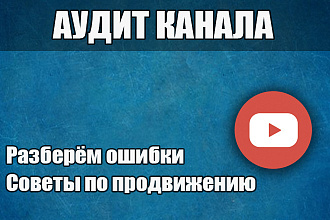 Выполню аудит вашего Youtube канала - советы по раскрутке, продвижению