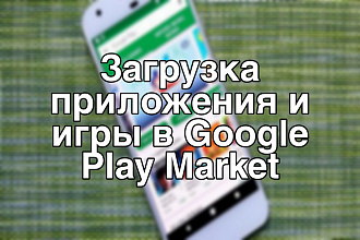 Выложу в Play Market вашу Игру или Приложение