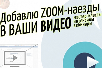 Добавлю ZOOM-наезд в ваши записи вебинаров, мастер-классов, интенсивов