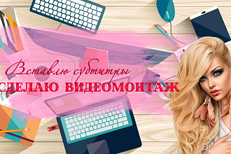 Сделаю видеомонтаж, вставлю субтитры
