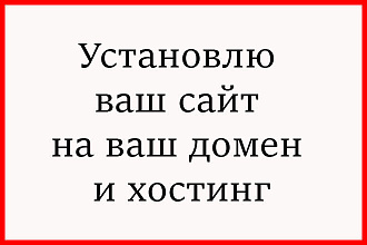 Установлю ваш сайт на ваш домен и хостинг