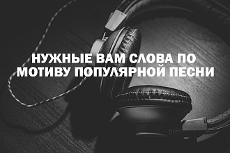 Перепишу текст популярной песни под ваш нрав
