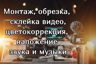 Монтаж, обрезка видео, наложение звука и музыки, цветокоррекция