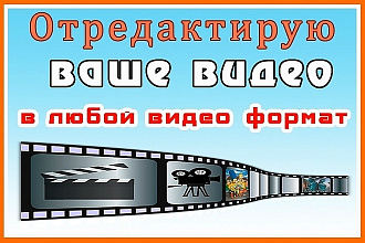 Отредактирую ваш видео ролик в любой видео формат с высоким качеством